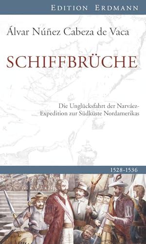 Schiffbrüche: Die Unglücksfahrt der Narváez-Expedition zur Südküste Nordamerikas (Edition Erdmann)